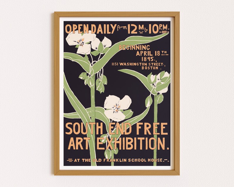 May include: A vintage poster advertising a South End Free Art Exhibition at the Old Franklin School House in Boston, Massachusetts. The poster features a black background with white flowers and green leaves. The text on the poster is in a vintage font and reads "OPEN DAILY from 12 to 10PM. BEGINNING APRIL 18 TH 1895. 1151 WASHINGTON STREET, BOSTON. SOUTH END FREE ART EXHIBITION. AT THE OLD FRANKLIN SCHOOL HOUSE."