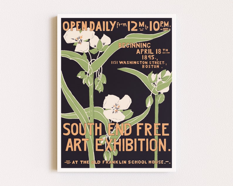May include: A vintage poster advertising a free art exhibition at the Old Franklin School House in Boston. The poster features a black background with green and white flowers and the text "OPEN DAILY from 12 to 10PM", "BEGINNING APRIL 18 TH 1895", "1151 WASHINGTON STREET, BOSTON", "SOUTH END FREE ART EXHIBITION", and "AT THE OLD FRANKLIN SCHOOL HOUSE--".