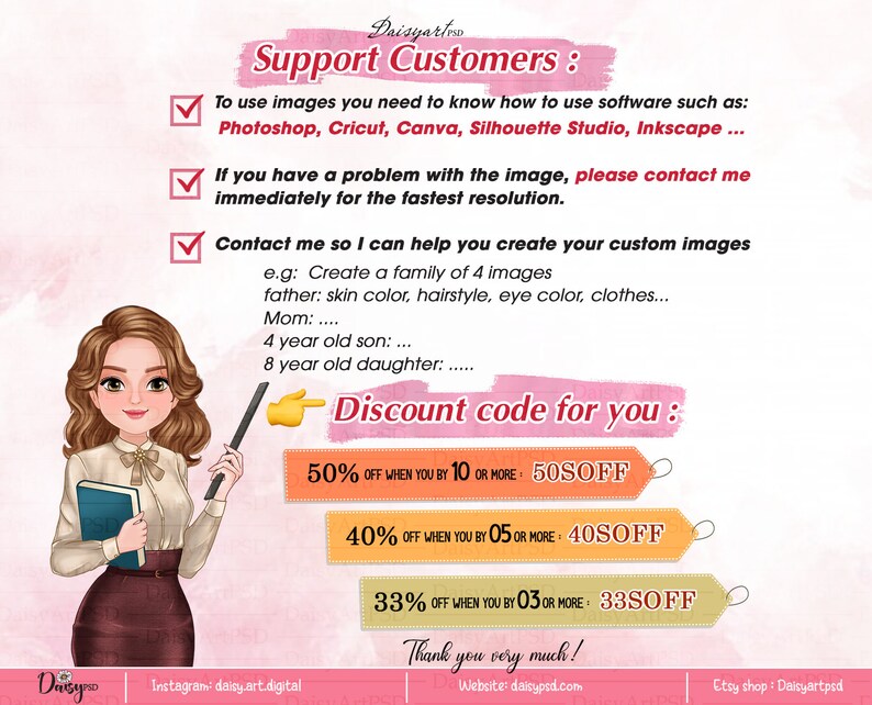 以下が含まれることがあります： 本とポインターを持った女性の漫画イラスト。テキストには「Support Customers: To use images you need to know how to use software such as: Photoshop, Cricut, Canva, Silhouette Studio, Inkscape... If you have a problem with the image, please contact me immediately for the fastest resolution. Contact me so I can help you create your custom images e.g: Create a family of 4 images father: skin color, hairstyle, eye color, clothes... Mom: ... 4 year old son: ... 8 year old daughter: ... Discount code for you: 50% OFF WHEN YOU BY 10 OR MORE: 50SOFF 40% OFF WHEN YOU BY 05 OR MORE 40SOFF 33% OFF WHEN YOU BY 03 OR MORE 33SOFF Thank you very much!」と書いてあります。