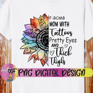 F-Bomb Mom with Tattoos Pretty Eyes and Thick Thighs Png, Mother&#39;s Day Png, F Bomb Kind of Mom, Cussing Mom Shirt, Funny Mom
