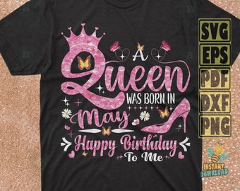 A Queen Was Born in May Svg Png, Happy Birthday To Me Svg, Birthday Queen Svg, Birthday Shirt Svg, Birthday Girl Svg, its my birthday Png