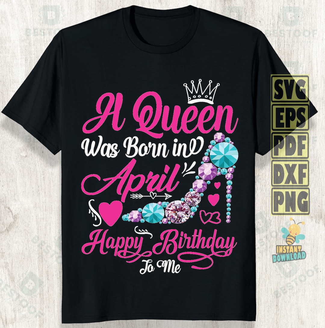 A Queen Was Born in April Svg Png, Happy Birthday to Me Svg, Birthday ...