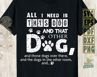 All I Need Is Dogs SVG: Funny Dog Lover Gift (Digital Download)