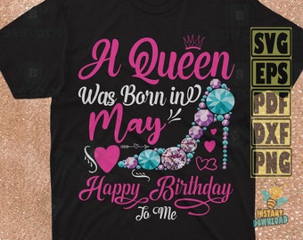 A Queen Was Born in May Svg Png, Happy Birthday To Me Svg, Birthday Queen Svg, Birthday Shirt Svg, Birthday Girl Svg, Png