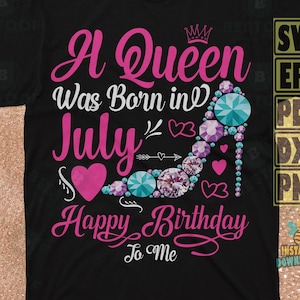A Queen Was Born in July Svg Png, Happy Birthday To Me Svg, Birthday Queen Svg, Birthday Shirt Svg, Birthday Girl Svg, July Png