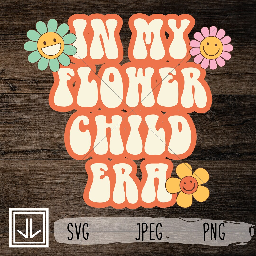 In My Flower Child Era Flower Child Retro Design SVG JPEG PNG Instant