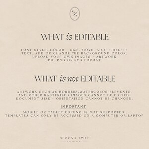 May include: A white background with black text explaining what is editable and what is not editable in a digital template. The text says "WHAT is EDITABLE" and lists font style, color, size, move, add, delete, text, add or change the background color, upload your own images artwork (JPG, PNG or SVG format). The text then says "WHAT is not EDITABLE" and lists artwork such as borders, watercolor elements, and other rasterized images cannot be edited. Document size orientation cannot be changed. The text then says "IMPORTANT" and says mobile or tablet editing is not supported. Templates can only be accessed on a computer or laptop. The text then says "SECOND TWIN STATIONARY".