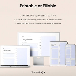 May include: A mockup of a daily planner template displayed on a computer monitor, laptop, tablet, and smartphone. The template is designed to be printable or fillable, with instructions for editing and saving. The text on the image reads "Printable or Fillable", "Edit & Fill: Use any PDF editor or app to fill in", "Save & Sync: Save easily, works with PCs, tablets, and more", "Print or Digital: Your choice, for on-screen or paper use", "Daily Planner", "Top Priorities", and "Chattan Design."