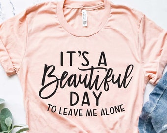 Leave Me Alone Shirt, Introvert Shirt, It's A Beautiful Day To Leave Me Alone Shirt, Sarcastic Shirt, Funny Family Shirt