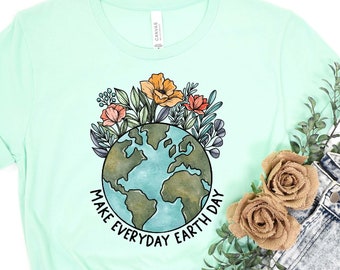 Make Everyday Earth Day Shirt, Earth Shirt, Earth Day Shirt, Earth Day 2022, Save The Earth Shirt, Mother earth Shirt, April 22 Shirt