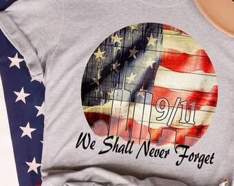 We Shall Never Forget- 9/11 Shirt, 9-11 Anniversary Shirt, 9-11 Shirt, Never Forget 9/11/2001 Shirt, 9/11 Never Forget Shirt