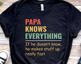 Papa Knows Everything Shirt, Papa Shirt, Fathers day Gift, Birthday Gift for Papa, Gift for Dad, Funny dad Shirt, Daddy Shirt, Funny papa