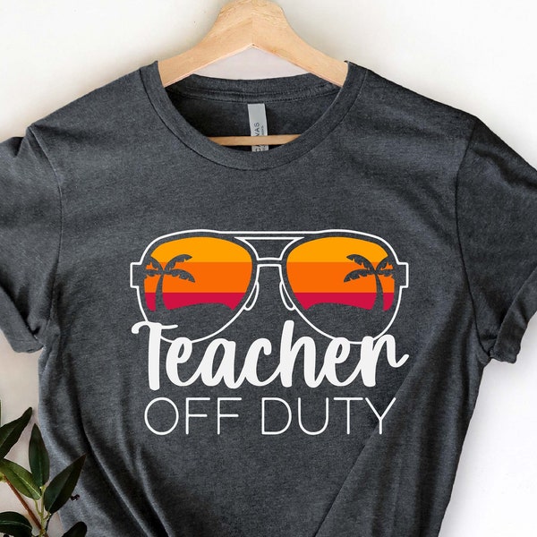Teacher Off Duty Shirt, End Of The Year Shirt, Last Day Of School, Teacher End Of Year, Teacher Summer Shirt, Gift For Teacher, Vacation