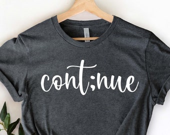 Continue Shirt, Mental Health Matters Shirt, Mental Health Shirt, Anxiety Shirt, Therapist Shirt, Psychologist Shirt, Motivational Tee