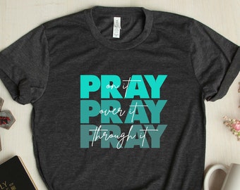 Christian Faith T-Shirt, Pray On It, Pray Over It, Pray Through It,Religious Shirt, Christian Shirt, Faith Shirt, Bible Verse Shirt