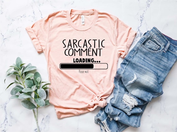 Sarcastic Comment Loading Shirt, Sarcastic Shirt