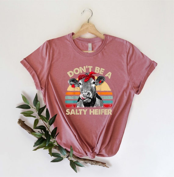 Dont Be A Salty Heifer T-Shirt Funny Cow T Shirt Dont Be A Salty Heifer T-Shirt Funny Cow T Shirt