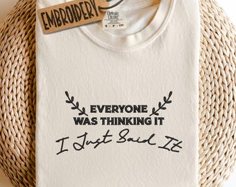 Comfort Colors Embroidered Adult Humor Shirt, "Everyone Was Thinking It I Just Said It" Shirt, Overstimulated Shirt, Sarcastic Gift Shirt