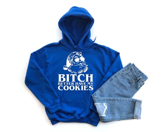 Bitch Better Have My Cookies Sweatshirts Naughty Santa Sweatshirts Christmas Funny Sweatshirts Christmas Sweatshirts Etsy