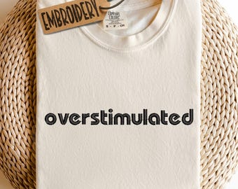 Comfort Colors Shirt, Embroidered Shirt, Overstimulated Shirt, Trendy Shirt, Unisex Custom Shirt, Sarcastic Shirt, Weirdcore Aesthetic Shirt