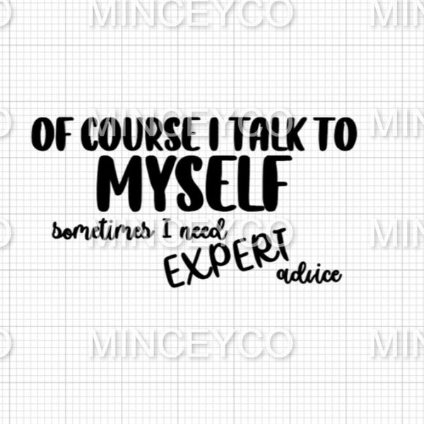 Of Course I Talk to Myself Sometimes I Need EXPERT Advice!