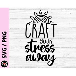 Craft your stress away svg png, crafting svg, craft queen svg, inspirational svg, craft room svg, hobby svg, crafter svg