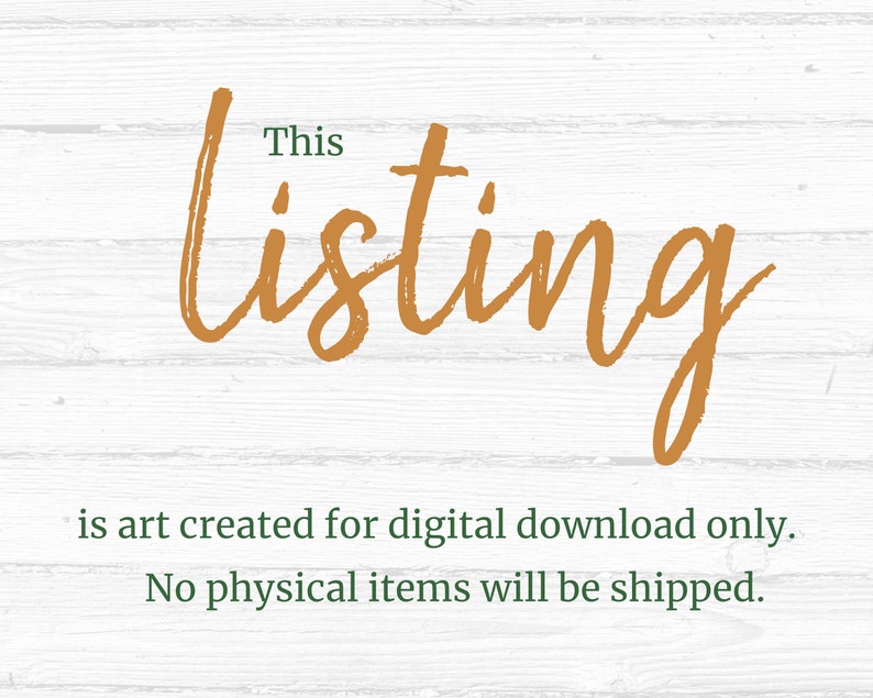 May include: Text on a white wood background that reads "This listing is art created for digital download only. No physical items will be shipped."