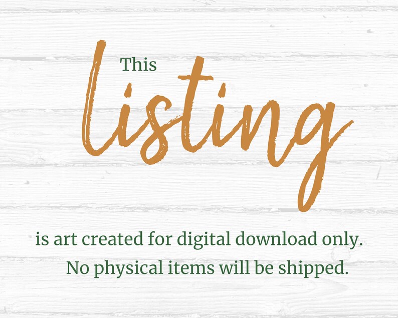 May include: Text on a white wood background that reads "This listing is art created for digital download only. No physical items will be shipped."