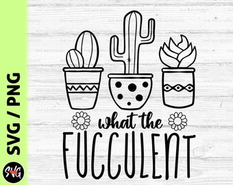 What the fucullent svg png, succulent svg, cactus svg, plant lady svg, plant lover svg, gardening svg, flower svg, funny plant shirt svg