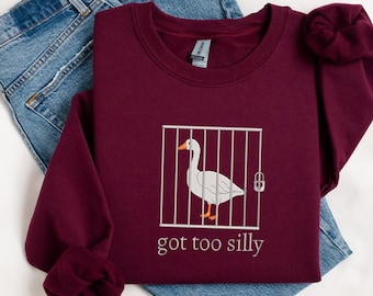 Embroidered Silly Goose Sweatshirt, Got too Silly Embroidered Sweatshirt Goose Crewneck  Silly Goose Sweatshirt, Funny Sweatshirt Gift