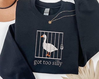 Embroidered Silly Goose Sweatshirt, Got too Silly Embroidered Sweatshirt Goose Crewneck  Silly Goose Sweatshirt, Funny Sweatshirt Gift