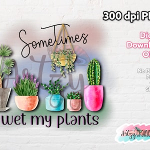 Sometimes I Wet My Plants, PNG, 300 dpi, Sublimation Design, Digital Download, T-shirt Design, Mug Design, Funny PNG, Play on Words