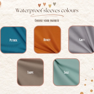 May include: A color chart for waterproof sleeves featuring five fabric swatches labeled Petrol, Honey, Grey, Taupe, and Sage. The text reads Waterproof sleeves colours and CHOOSE YOUR FAVORITE. The background is off-white with abstract shapes.