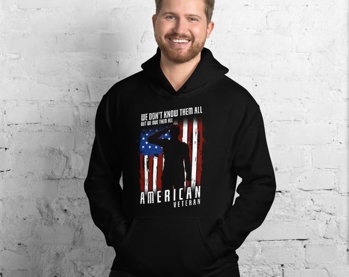 We Don't Know Them All But We Owe Them All Veterans Unisex Hoodie