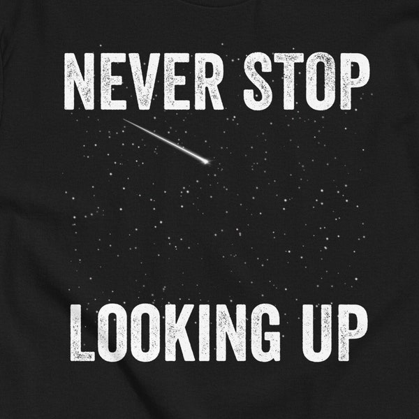 Never Stop Looking Up Shirt, Fun Amateur Astronomy Shirt, Stargazing T-Shirt, Telescope, Astronomy Shirt, Constellation T-Shirt, Night Sky