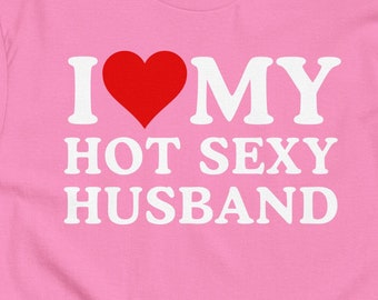 Funny I Love My Hot Sexy Husband T-Shirt, Wife Gift