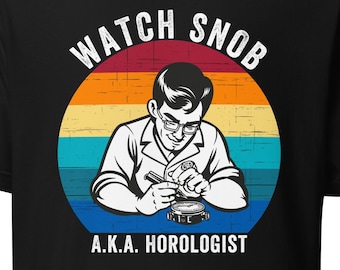 Horologist T-Shirt: Watch Snob, Clockmaker Gift