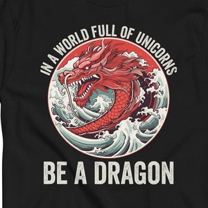 Be A Dragon In A World Full Of Unicorns T-Shirt Gift Be A Dragon In A World Full Of Unicorns T-Shirt Gift