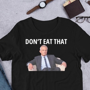 Don&#39;t Eat That Shirt Unisex Maha Trump Kennedy Shirt Trump 2024 Shirt RFK Jr Secretary of Health and Human Services Republican Tshirt