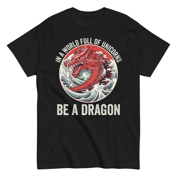 In A World Full Of Unicorns Be A Dragon T Shirt In A World Full Of Unicorns Be A Dragon T Shirt