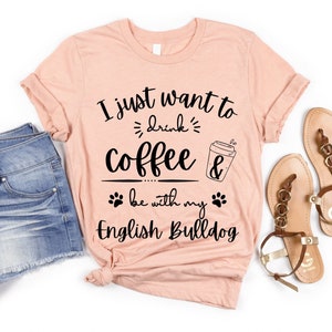 English Bulldog Coffee Lover | English Bulldog Mom Shirt | Bulldog TShirt | English Bulldog Gifts | Coffee and English Bulldog Shirt for Her