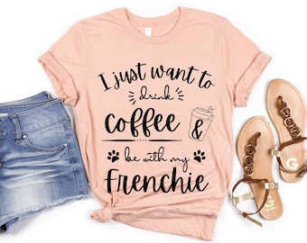 Frenchie Coffee Lover | French Bulldog Shirt | Frenchie Mom Shirt | French Bulldog Gifts | French Bulldog Coffee TShirt for Women
