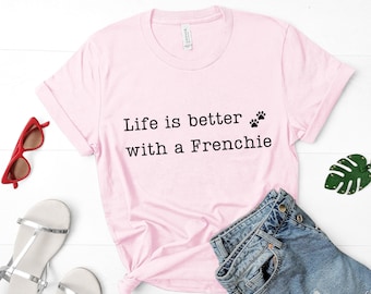 Life is better with a Frenchie, Frenchie Mom Shirt, Frenchie Mom Gift, French Bulldog TShirt, Frenchie Mom Tee, Frenchie Dog Shirt