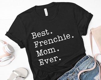 Frenchie Mom Shirt | Best Frenchie Mom Ever TShirt | French Bulldog Shirt | Frenchie Mom Gift | French Bulldog Gifts | Frenchie Dog Mom T