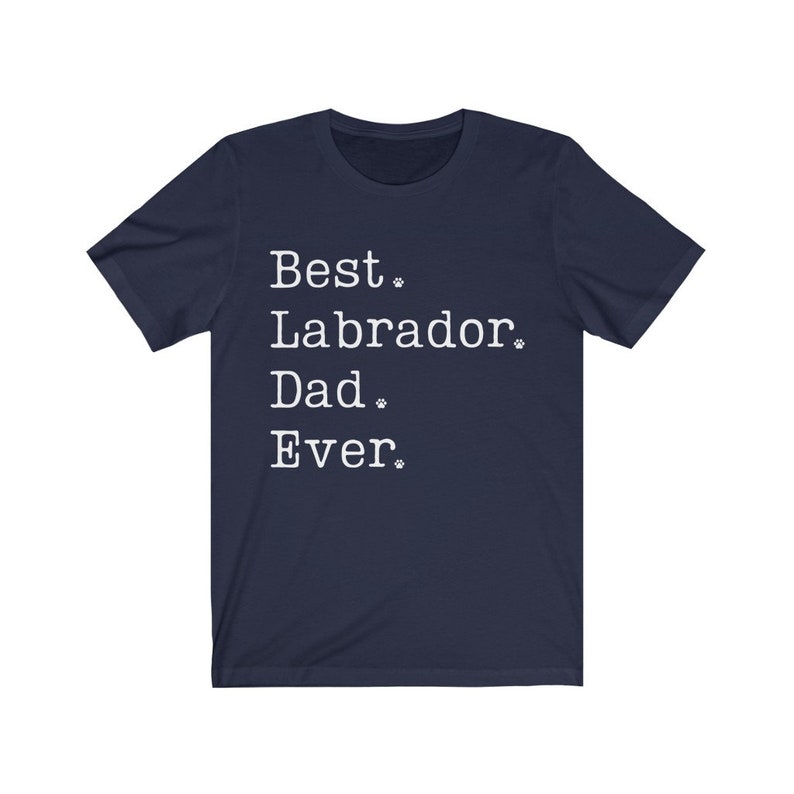 May include: Navy blue t-shirt with white text that reads "Best Labrador Dad Ever."