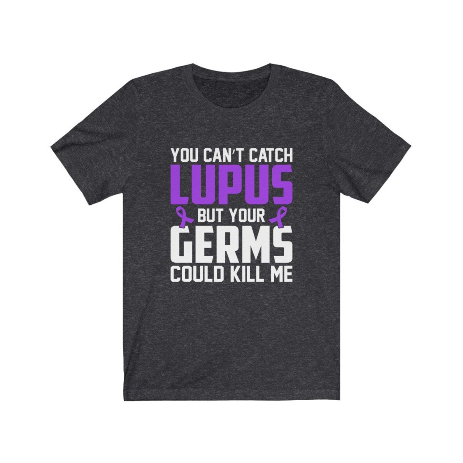 You Can't Catch Lupus but Your Germs Could Kill Me Lupus Awareness T