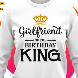 Girlfriend Of The Birthday King Svg, Birthday Man&#39;s, Boy&#39;s, King&#39;s Girlfriend Shirt Svg, Cricut, Silhouette, Dxf, Png, Heat Press Transfer