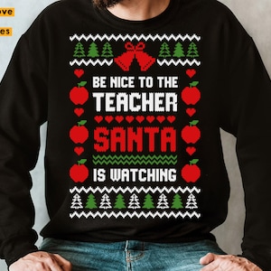 Be Nice To The Teacher Santa Is Watching Svg, Teacher Christmas Shirt Svg Holiday Season, Ugly Sweater Svg for Cricut, Png Sublimation Image