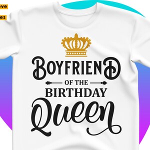 Boyfriend Of The Birthday Queen Svg, Png, Birthday Girl&#39;s, Woman&#39;s, Queen&#39;s Boyfriend Shirt Svg, for Cricut, Sublimation, Heat Press