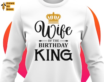 Wife Of The Birthday King Svg, Wifey Shirt Svg, Birthday Dad, Man, Male&#39;s Family, Cricut, Silhouette, Dxf, Png, Iron on, Heat Press Transfer